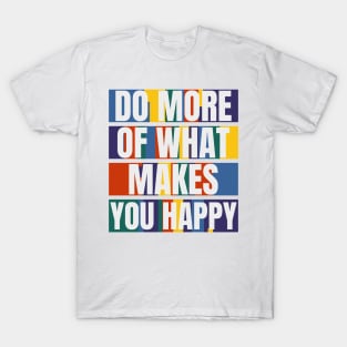 DO MORE OF WHAT MAKES YOU HAPPY T-Shirt